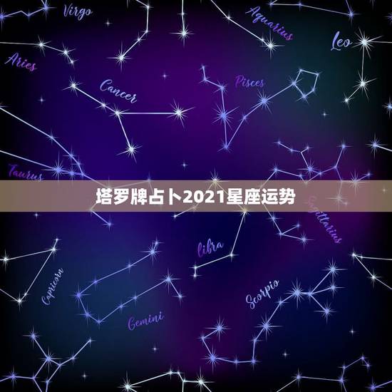 塔罗牌占卜2021星座运势，唐绮阳2021年星座运势详解