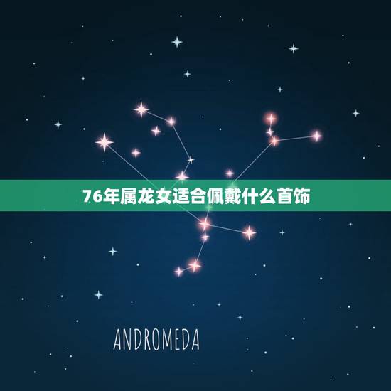 76年属龙女适合佩戴什么首饰,属龙一生佩戴什么吊坠 76年属龙女适合佩戴什么首饰,属龙一生佩戴什么吊坠