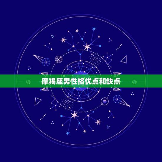 摩羯座男性格优点和缺点，血型0型的摩羯座男生性格特点