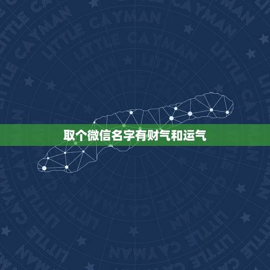取个微信名字有财气和运气 改变运气的`微信名字 取个微信名字有财气和运气 改变运气的`微信名字
