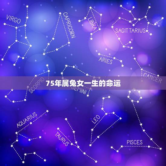 75年属兔女一生的命运，2021年75年属兔女人的命运