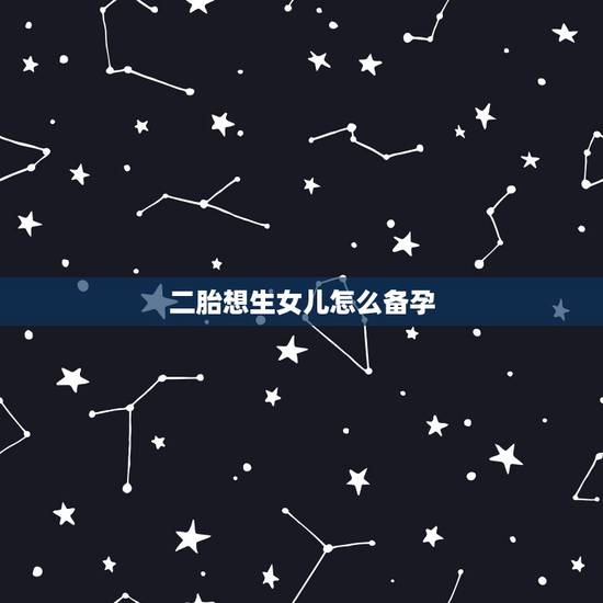 二胎想生女儿怎么备孕,二胎想生女儿怎样备孕,也能怎么备孕调理呢? 二胎想生女儿怎么备孕,二胎想生女儿怎样备孕,也能怎么备孕调理呢?