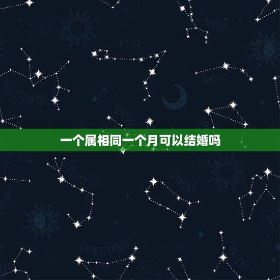 一个属相同一个月可以结婚吗，同属相，同岁数到底能不能结婚生肖人