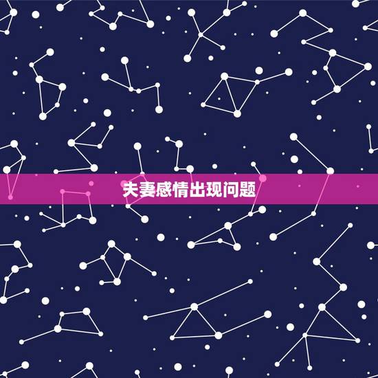 夫妻感情出现问题,夫妻感情出现问题如何处理 夫妻感情出现问题,夫妻感情出现问题如何处理