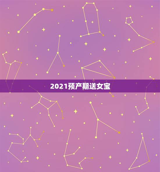2021预产期送女宝，2021几月怀孕生女孩？有什么办法？提前可以补充