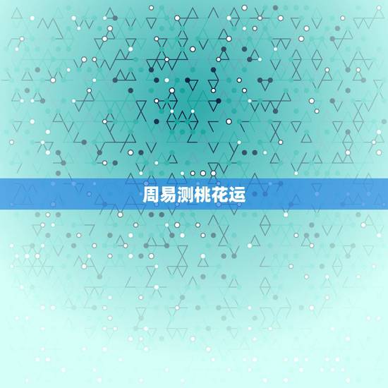 周易测桃花运，周易婚姻测算
