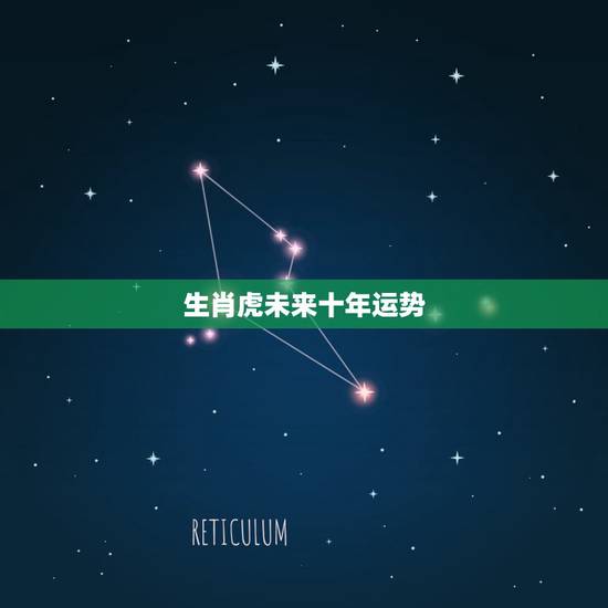 生肖虎未来十年运势,2022年属虎本命年 生肖虎未来十年运势,2022年属虎本命年