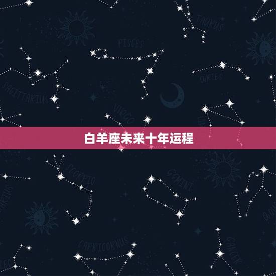 白羊座未来十年运程,白羊座未来一周运势 白羊座未来十年运程,白羊座未来一周运势
