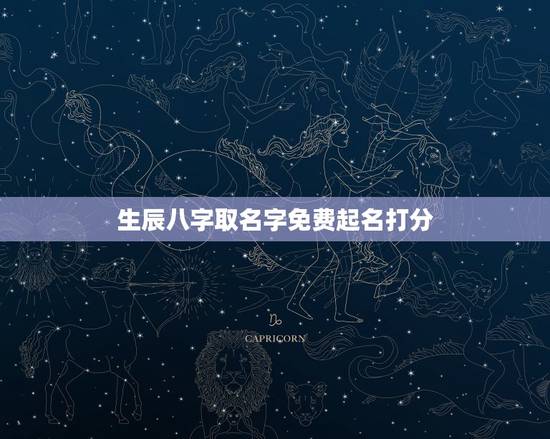 生辰八字取名字免费起名打分,按生辰八字免费起名 生辰八字取名字免费起名打分,按生辰八字免费起名