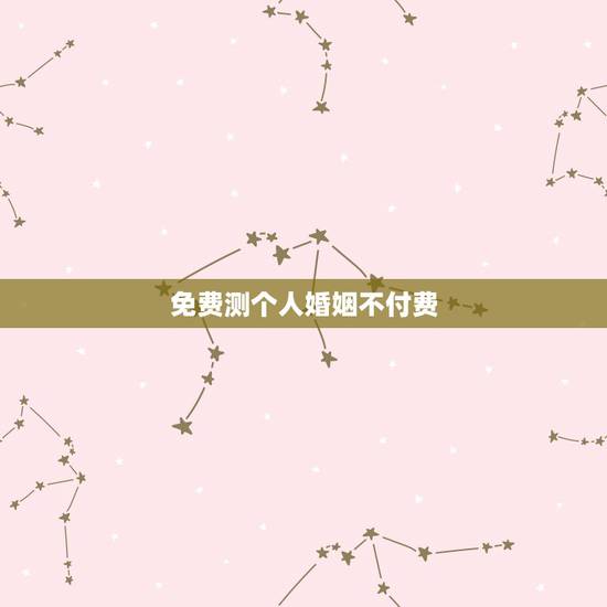 免费测个人婚姻不付费,求免费测姻缘的网站 要很准的 免费测个人婚姻不付费,求免费测姻缘的网站 要很准的