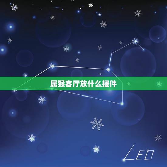 属猴客厅放什么摆件，属猴的客厅挂什么图好