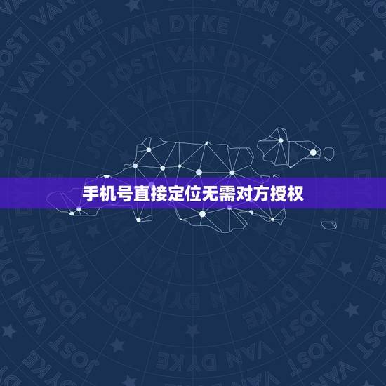 手机号直接定位无需对方授权,无需对方同意有手机号就可以定位的软件, 手机号直接定位无需对方授权,无需对方同意有手机号就可以定位的软件,