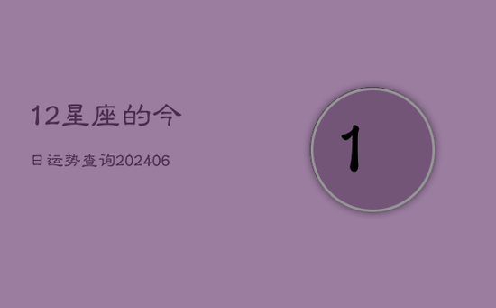 12星座的今日运势查询(20240605) 12星座的今日运势查询(20240605)