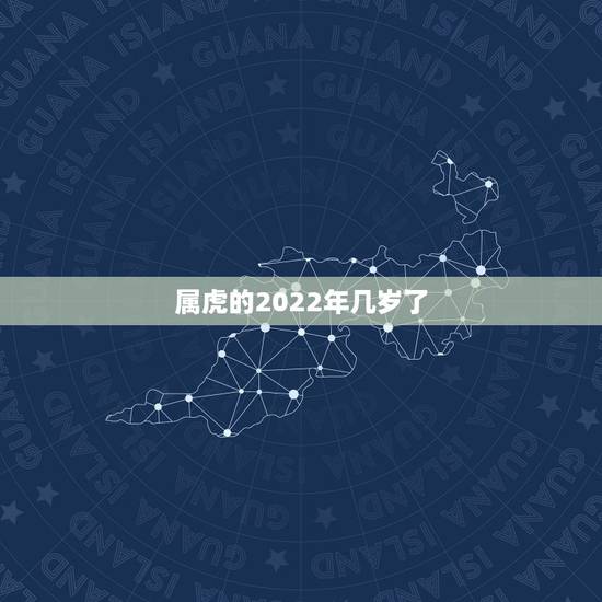 属虎的2022年几岁了,2010属虎的今年几周岁 属虎的2022年几岁了,2010属虎的今年几周岁
