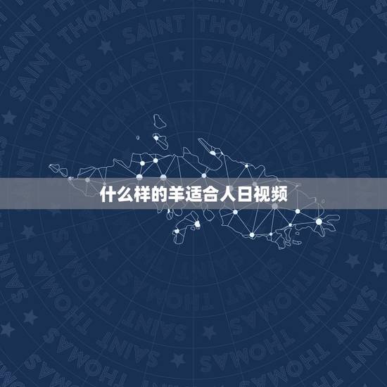 什么样的羊适合人日视频,什么样的羊好养殖 什么样的羊适合人日视频,什么样的羊好养殖