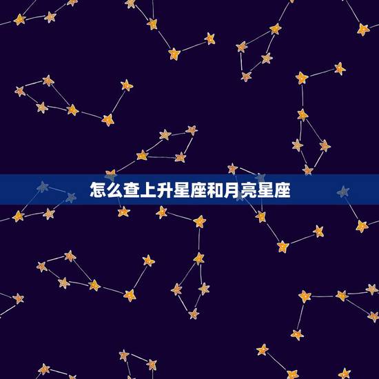 怎么查上升星座和月亮星座，如何查询上升星座及月亮星座 太阳星座
