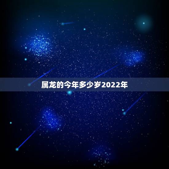 属龙的今年多少岁2022年，属羊的今年多大