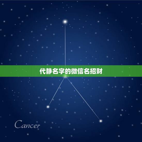 代静名字的微信名招财,带财运的微信名字大全 代静名字的微信名招财,带财运的微信名字大全