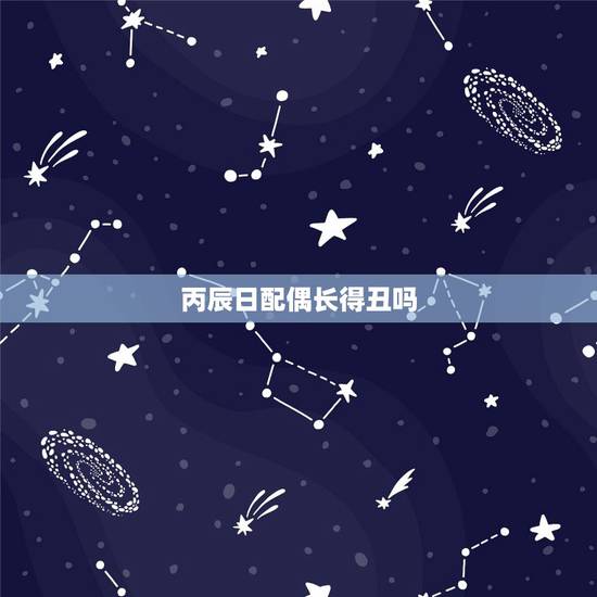 丙辰日配偶长得丑吗,丙辰日出生的人很少 丙辰日配偶长得丑吗,丙辰日出生的人很少