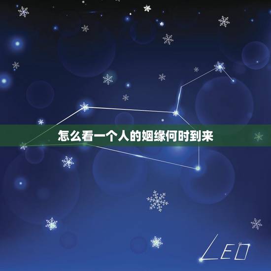 怎么看一个人的姻缘何时到来,什么时候有姻缘? 怎么看一个人的姻缘何时到来,什么时候有姻缘?