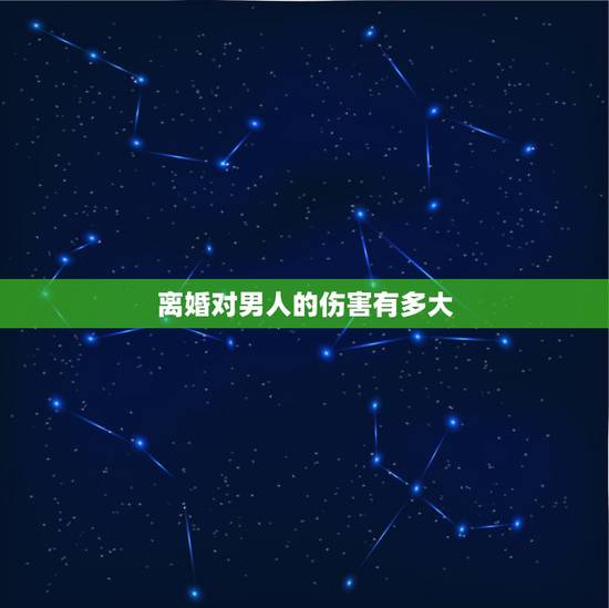 离婚对男人的伤害有多大，离婚对男人和女人那个影响大？