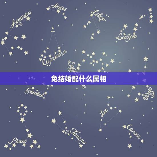 兔结婚配什么属相,属兔的人和什么属相最配 属兔的人的属相婚配 兔结婚配什么属相,属兔的人和什么属相最配 属兔的人的属相婚配