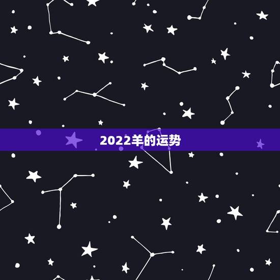 2022羊的运势,属羊人未来5年的运势 2022羊的运势,属羊人未来5年的运势