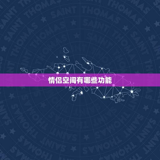 情侣空间有哪些功能,情侣空间的具体作用和功 情侣空间有哪些功能,情侣空间的具体作用和功