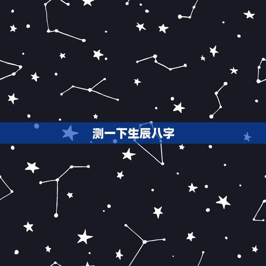 测一下生辰八字,帮我测一下生辰八字! 测一下生辰八字,帮我测一下生辰八字!
