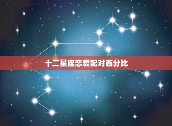 十二星座恋爱配对百分比，十二星座的配对指数