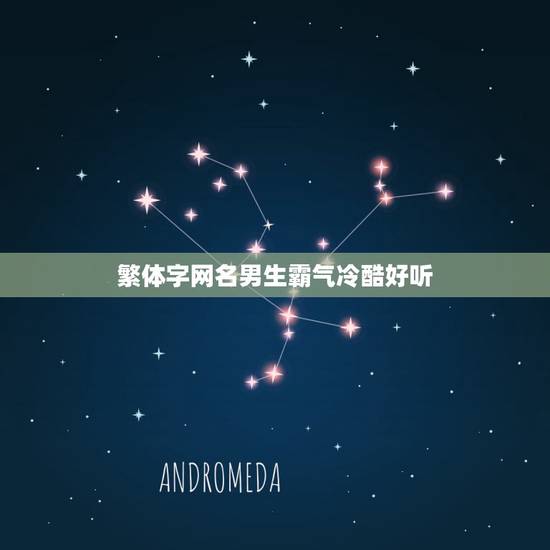 繁体字网名男生霸气冷酷好听,非主流网名超拽霸气男繁体字怎么写 繁体字网名男生霸气冷酷好听,非主流网名超拽霸气男繁体字怎么写