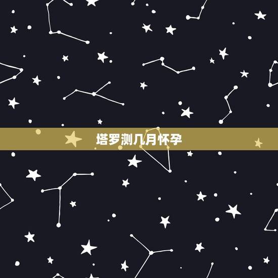 塔罗测几月怀孕，塔罗测试怀孕