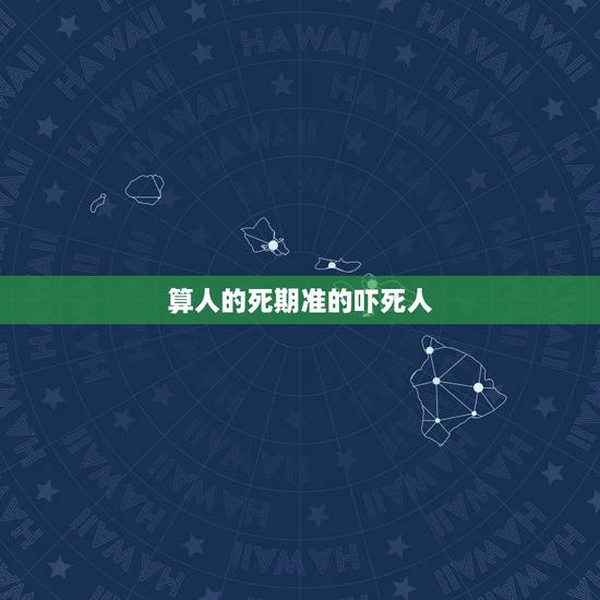 算人的死期准的吓死人，八字算寿命准不准，真的很害怕