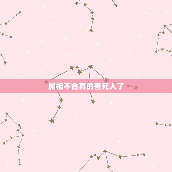 属相不合真的害死人了 生肖真的影响婚姻吗 属相不合真的害死人了 生肖真的影响婚姻吗