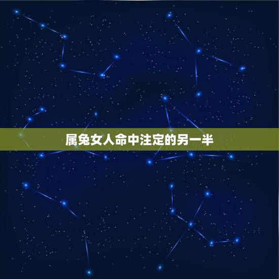 属兔女人命中注定的另一半,1999年属兔的女人最佳配偶有哪些 属兔女人命中注定的另一半,1999年属兔的女人最佳配偶有哪些