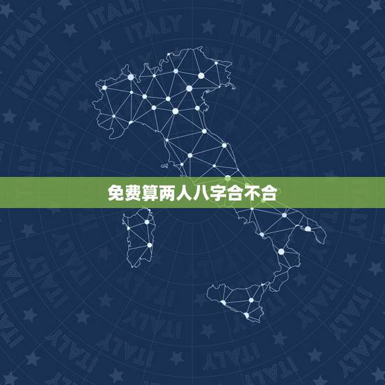免费算两人八字合不合,算两个人八字合不合 免费算两人八字合不合,算两个人八字合不合