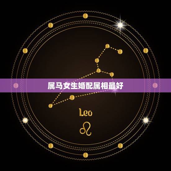 属马女生婚配属相最好，属马的女生和什么属相最合