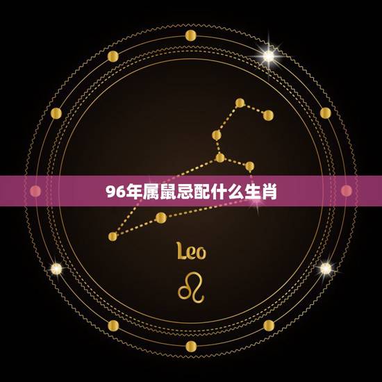 96年属鼠忌配什么生肖,94年的狗和什么属相最配 96年属鼠忌配什么生肖,94年的狗和什么属相最配