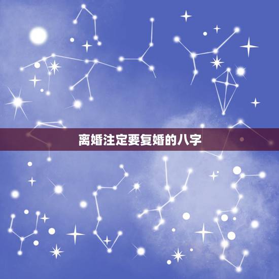 离婚注定要复婚的八字，算命的说我和老公的八字和面相夫妻关系已成定局，最