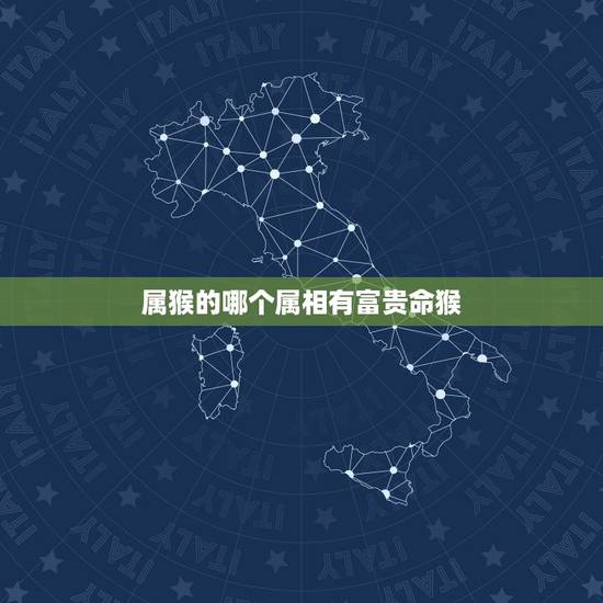 属猴的哪个属相有富贵命猴,属猴的生属什么属相的好 属猴的哪个属相有富贵命猴,属猴的生属什么属相的好
