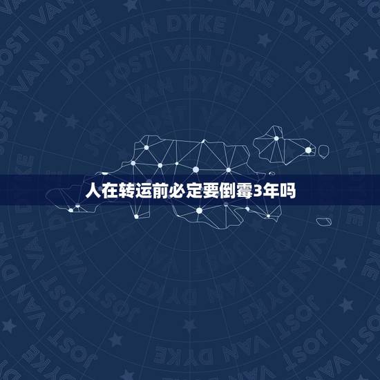 人在转运前必定要倒霉3年吗，人倒霉怎么转运