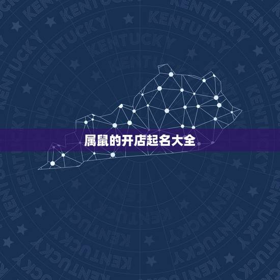 属鼠的开店起名大全,属鼠的开店叫什么名字 属鼠的开店起名大全,属鼠的开店叫什么名字