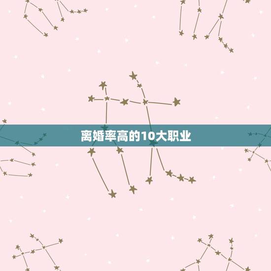 离婚率高的10大职业，离婚率最高的职业是什么？