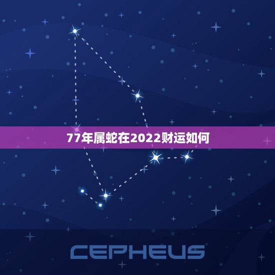 77年属蛇在2022财运如何 属蛇2022年能发财吗