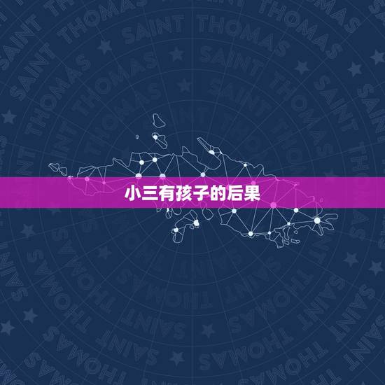 小三有孩子的后果,小三的孩子有什么因果 小三有孩子的后果,小三的孩子有什么因果