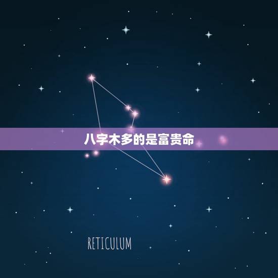 八字木多的是富贵命，生辰八字木多
