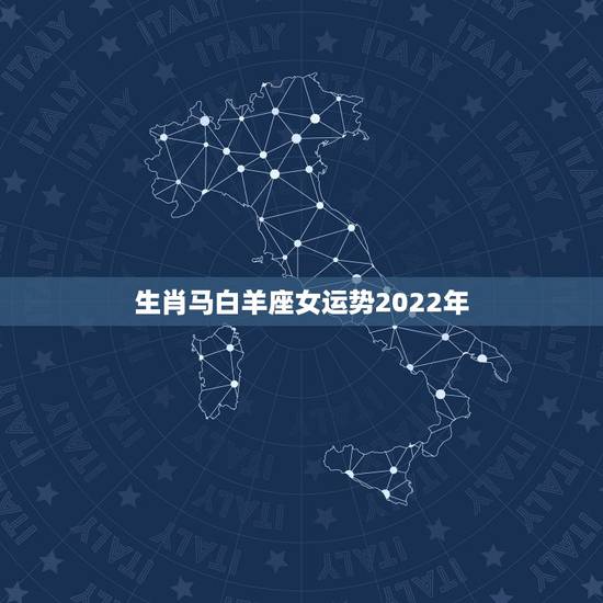 生肖马白羊座女运势2022年,2022年必有添丁之喜的生肖 生肖马白羊座女运势2022年,2022年必有添丁之喜的生肖