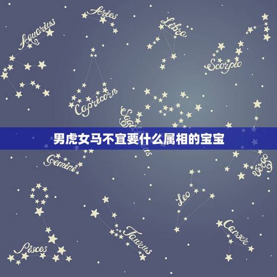 男虎女马不宜要什么属相的宝宝，男属虎，女属马，生个属虎的孩子好吗？