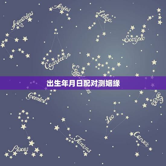 出生年月日配对测姻缘,生辰八字测姻缘,婚期 出生年月日配对测姻缘,生辰八字测姻缘,婚期