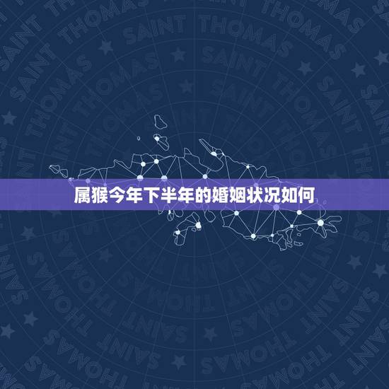 属猴今年下半年的婚姻状况如何，当前婚姻状况